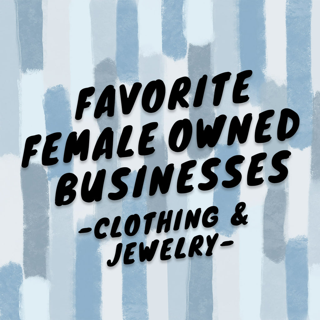 Favorite Female Owned Businesses: Clothing & Jewelry