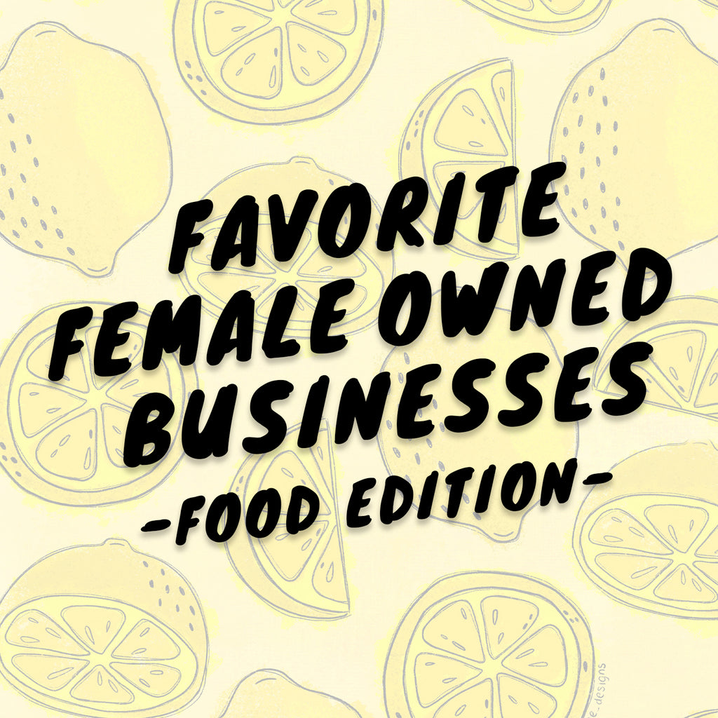 Favorite Female Owned Businesses: Food Edition